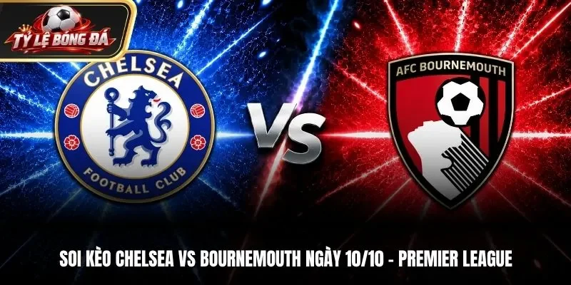 Soi Kèo Chelsea vs Bournemouth - 21h00 ngày 10/10 - Premier League 2026/27