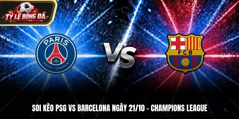 Soi Kèo PSG Vs Barcelona - 02h00 ngày 21/10 - Champions League