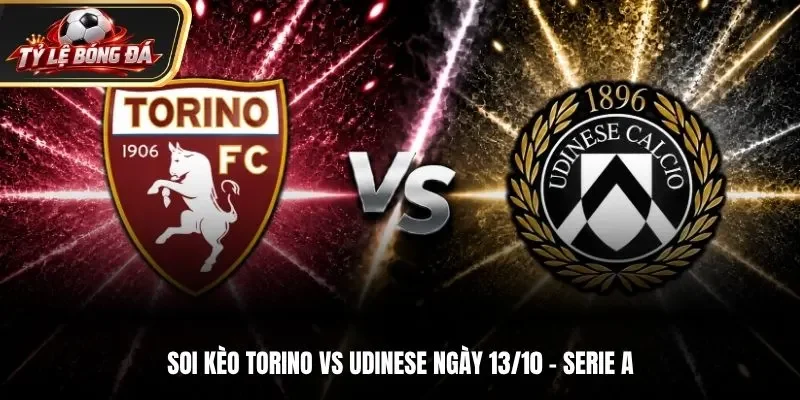 Soi Kèo Torino vs Udinese 01h45 ngày 13/10/2026 – Nhận Định Serie A